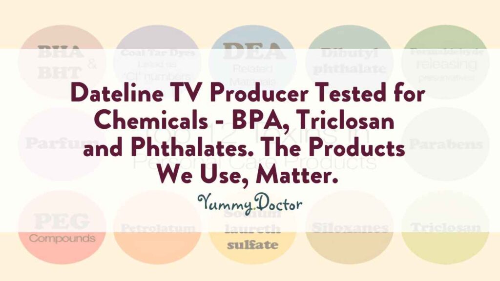 Yummy Doctor Holistic Health Education - Blog - Dateline TV Producer Tested for Chemicals - BPA, Triclosan and Phthalates. The Products We Use, Matter.