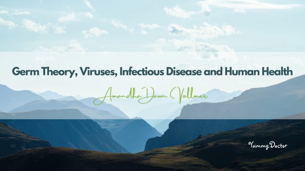 Germ Theory, Viruses, Infectious Disease, Human Health and More By Amandha Vollmer (ADV)