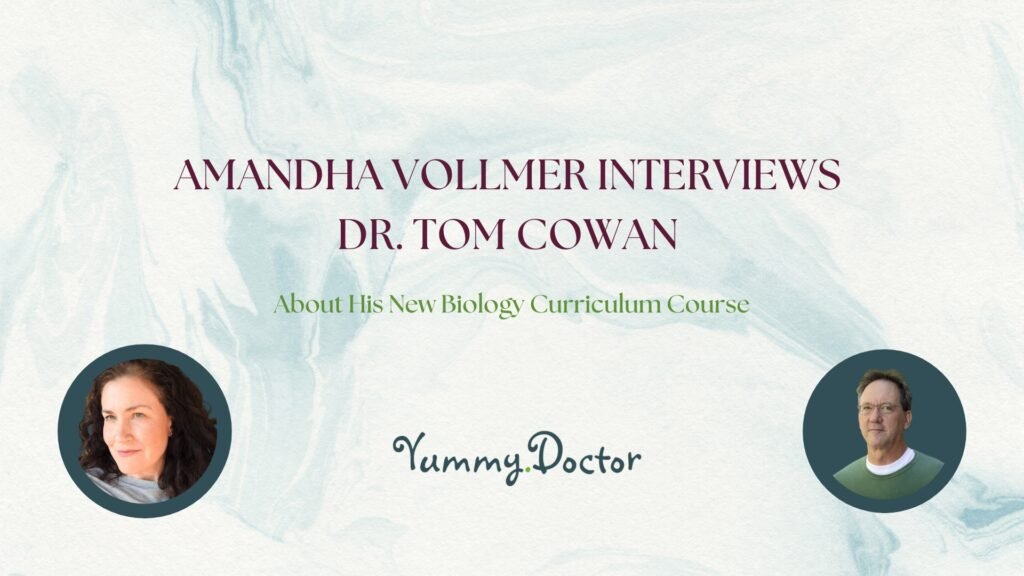 Amandha Vollmer interviews Dr. Tom Cowan About His New Biology Curriculum Course