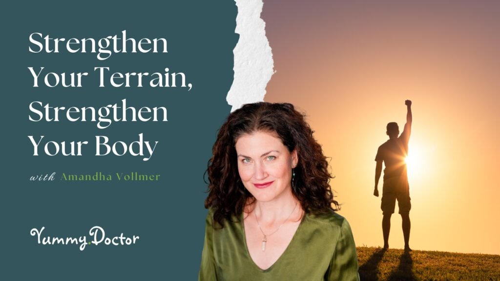 Strengthen Your Terrain, Strengthen Your Body by Amandha Vollmer (ADV)
